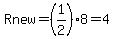 Rnew=%281%2F2%298=4