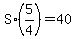 S%2A%285%2F4%29=40