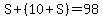 S%2B%2810%2BS%29=98