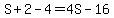 S%2B2-4=4S-16