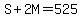 S%2B2M=525