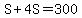 S%2B4S=300
