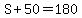 S%2B50=180
