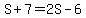 S%2B7=2S-6