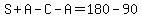 S%2BA-C-A=180-90
