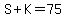 S%2BK=75