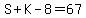 S%2BK-8=67