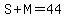 S%2BM=44