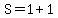 S=1%2B1