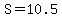 S=10.5