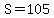 S=105