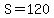 S=120