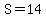 S=14