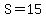 S=15