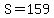 S=159