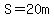 S=20m