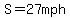 S=27mph