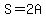 S=2A