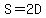 S=2D