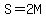 S=2M