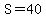S=40