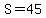 S=45