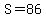 S=86