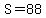 S=88