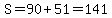 S=90%2B51=141