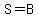 S=B