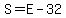 S=E-32