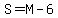 S=M-6