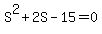 S%5E2+%2B+2S+-+15+=+0
