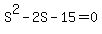 S%5E2+-+2S+-+15+=+0
