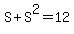 S+%2B+S%5E2+=+12