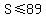 S+%3C=+89
