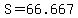 S+=+66.667