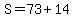 S+=+73+%2B+14