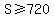 S+%3E=+720