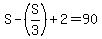 S-%28S%2F3%29%2B2=90