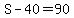 S-40=90