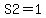 S2=1