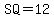 SQ=12