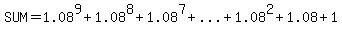 SUM=1.08%5E9%2B1.08%5E8%2B1.08%5E7%2B+%22...%22+%2B1.08%5E2%2B1.08%2B1