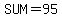 SUM=95