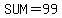 SUM=99