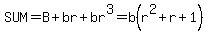 SUM=B%2Bbr%2Bbr%5E3=b%28r%5E2%2Br%2B1%29