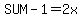 SUM-1=2x
