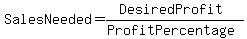 SalesNeeded=%28DesiredProfit%29%2F%28ProfitPercentage%29