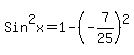 Sin%5E2x=1-%28-7%2F25%29%5E2